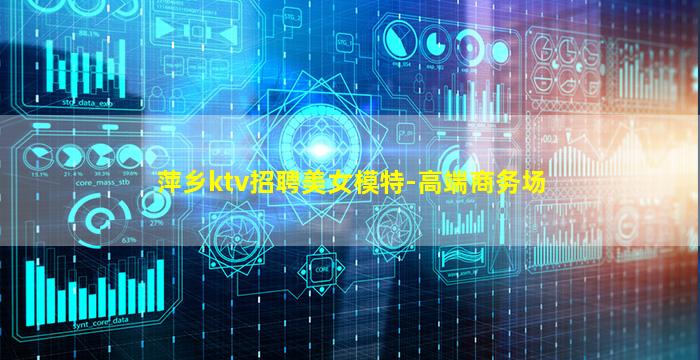 萍乡ktv招聘美女模特-高端商务场